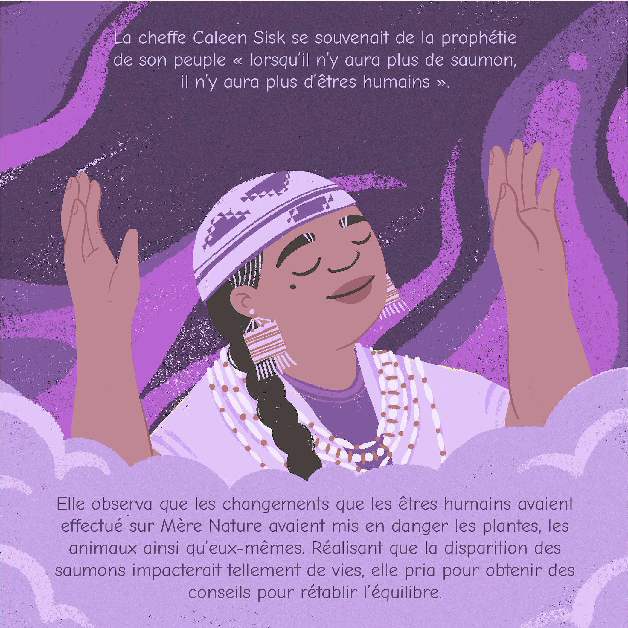 La cheffe Caleen Sisk se souvenait de la prophétie de son peuple : « lorsqu'il n'y aura plus de saumon, il n'y aura plus d'êtres humains ». Elle observa que les changements que les êtres humains avaient effectué sur Mère Nature avaient mis en danger les plantes, les animaux ainsi qu'eux-mêmes. Réalisant que la disparition des saumons impacterait tellement de vies, elle pria pour obtenir des conseils pour rétablir l'équilibre.